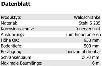 Datenblatt Produktyp: Waldschranke Material: Stahl S 235 Korrosionsschutz: feuerverzinkt Ausführung: zum Einbetonieren Höhe OK: 950 mm Bodentiefe: 500 mm Betätigung: horizontal drehbar Schrankenbaum: Ø 70 mm Maximale Baumlänge: 6 m